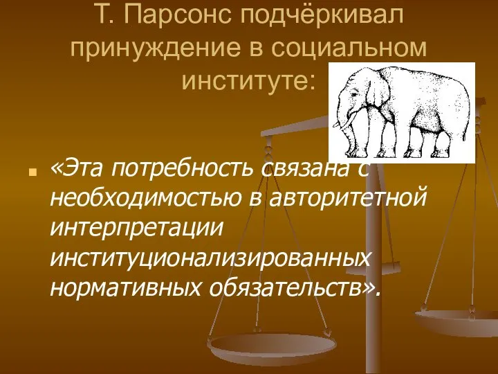 Т. Парсонс подчёркивал принуждение в социальном институте: «Эта потребность связана с