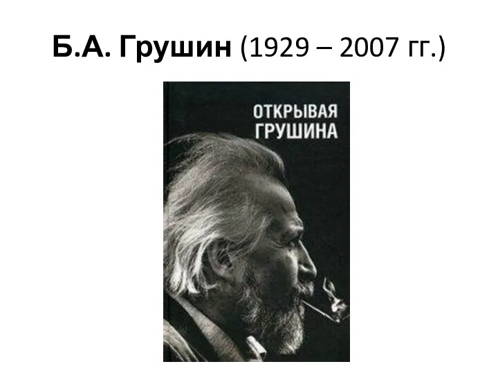 Б.А. Грушин (1929 – 2007 гг.)