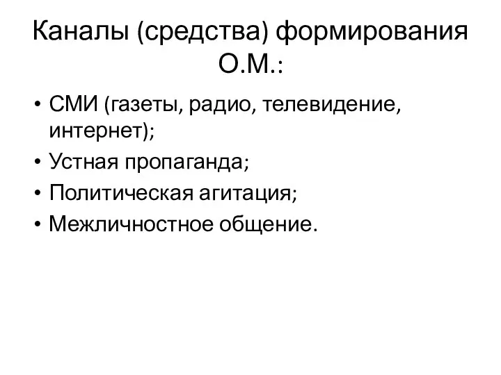 Каналы (средства) формирования О.М.: СМИ (газеты, радио, телевидение, интернет); Устная пропаганда; Политическая агитация; Межличностное общение.