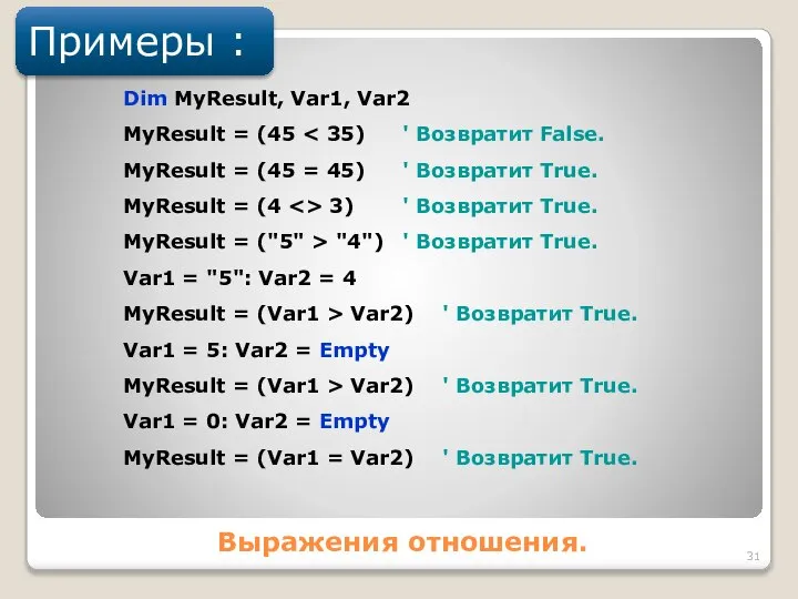 Выражения отношения. Примеры : Dim MyResult, Var1, Var2 MyResult = (45