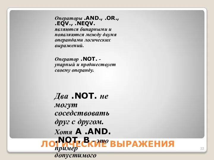 ЛОГИЧЕСКИЕ ВЫРАЖЕНИЯ Операторы .AND., .OR., .EQV., .NEQV. являются бинарными и появляются