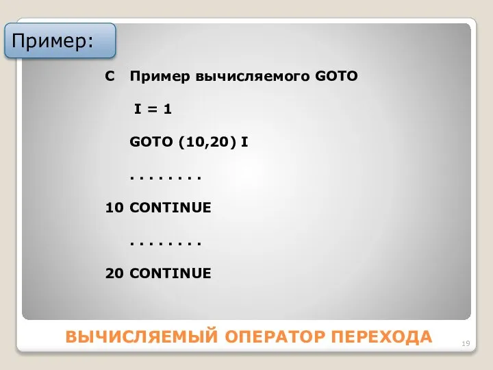 ВЫЧИСЛЯЕМЫЙ ОПЕРАТОР ПЕРЕХОДА Пример: C Пример вычисляемого GOTO I = 1