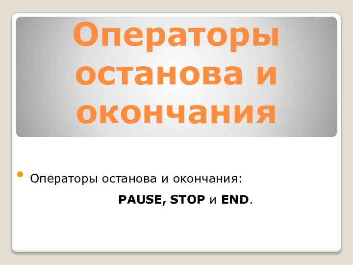 Операторы останова и окончания Операторы останова и окончания: PАUSE, STOP и END.