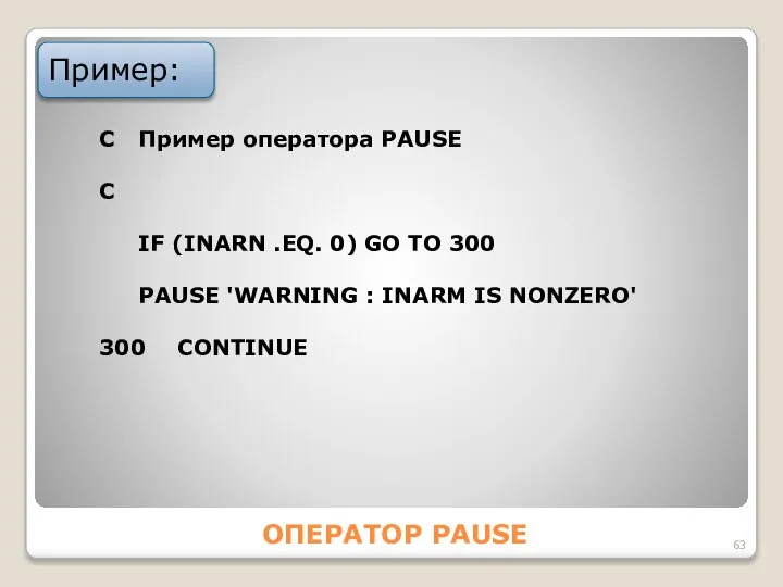 ОПЕРАТОР PАUSE Пример: C Пример оператора PАUSE С IF (INАRN .EQ.