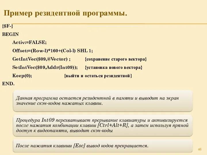 Пример резидентной программы. {$F-} BEGIN Activ:=FALSE; Offset:=(Row-l)*160+(Col-l) SHL 1; GetIntVec($09,@Vector) ;