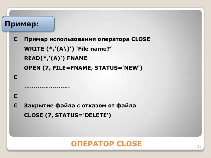 ОПЕРАТОР CLOSE Пример: С Пример использования оператора CLOSE WRITE (*,'(А\)') 'Filе