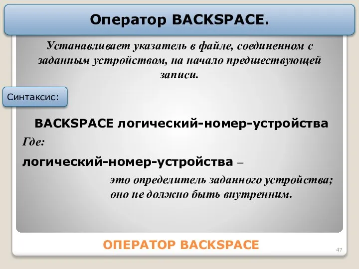 ОПЕРАТОР BACKSPACE Оператор BACKSPACE. Синтаксис: Устанавливает указатель в файле, соединенном с