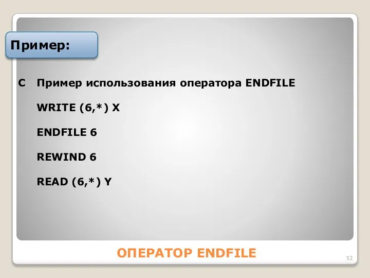 ОПЕРАТОР ENDFILE Пример: С Пример использования оператора ENDFILE WRITE (6,*) X