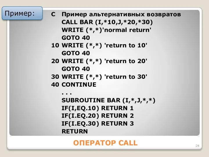 ОПЕРАТОР CALL Пример: C Пример альтернативных возвратов CALL BАR (I,*10,J,*20,*30) WRITE