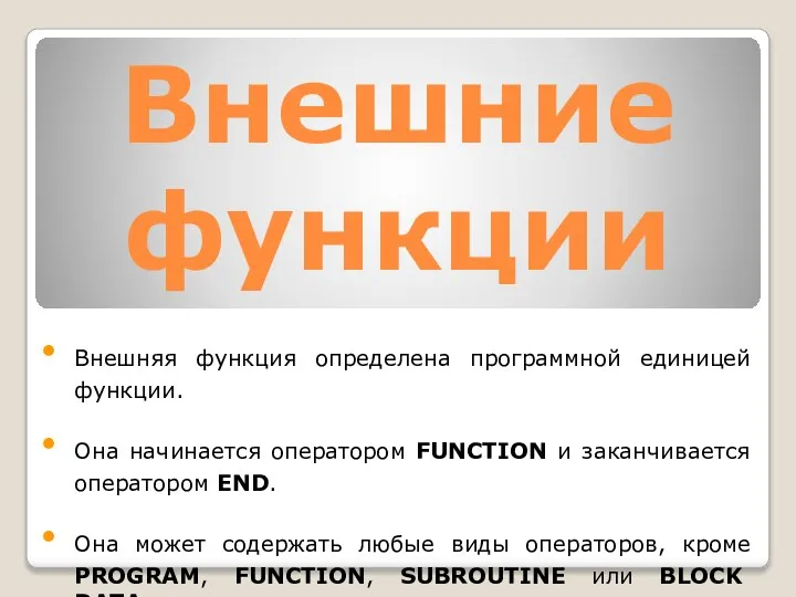 Внешние функции Внешняя функция определена программной единицей функции. Она начинается оператором