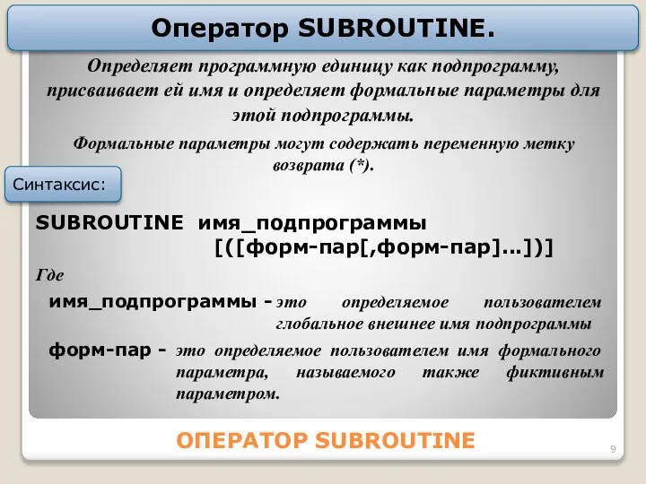 ОПЕРАТОР SUBROUTINE Оператор SUBROUTINE. SUBROUTINE имя_подпрограммы [([форм-пар[,форм-пар]...])] Где имя_подпрограммы - это