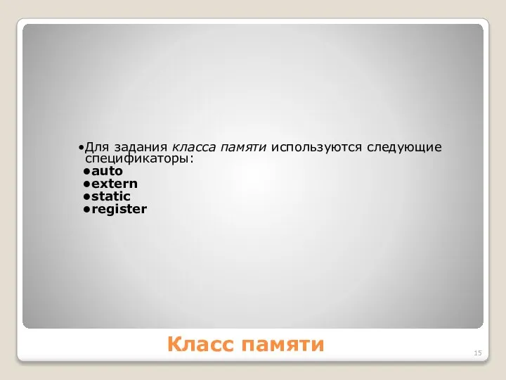 Класс памяти Для задания класса памяти используются следующие спецификаторы: auto extern static register