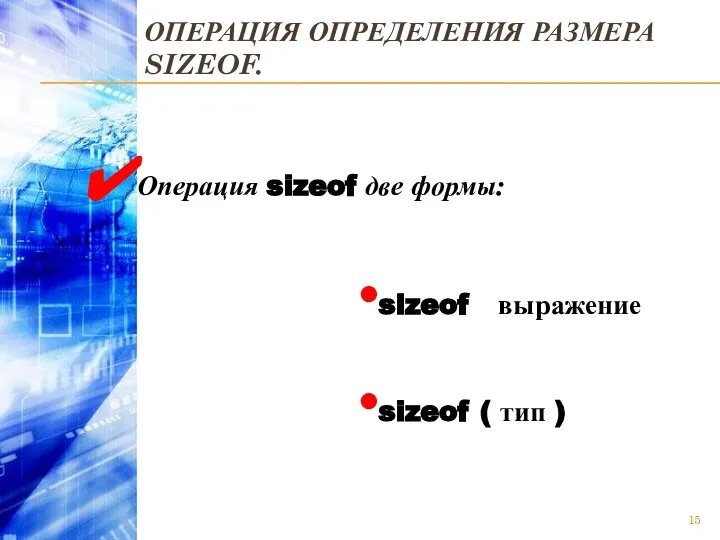 ОПЕРАЦИЯ ОПРЕДЕЛЕНИЯ РАЗМЕРА SIZEOF. Операция sizeof две формы: sizeof выражение sizeof ( тип )