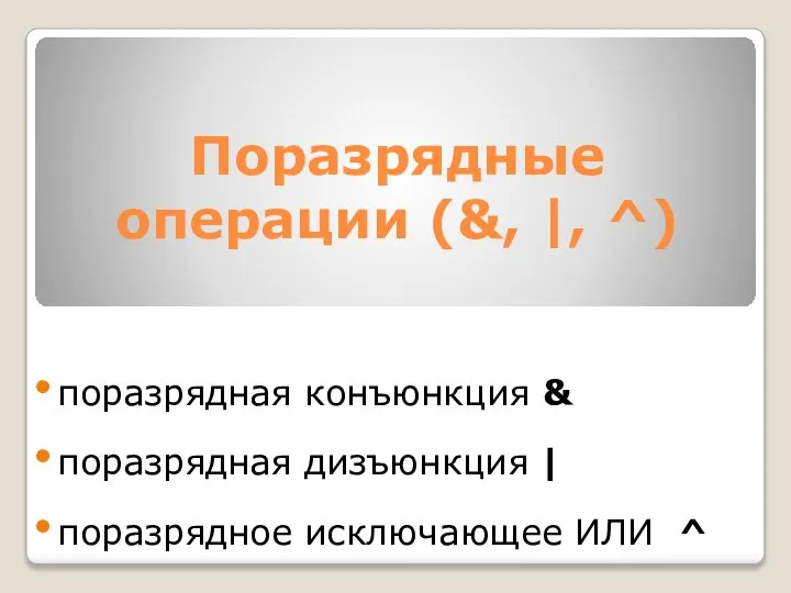 Поразрядные операции (&, |, ^) поразрядная конъюнкция & поразрядная дизъюнкция | поразрядное исключающее ИЛИ ^