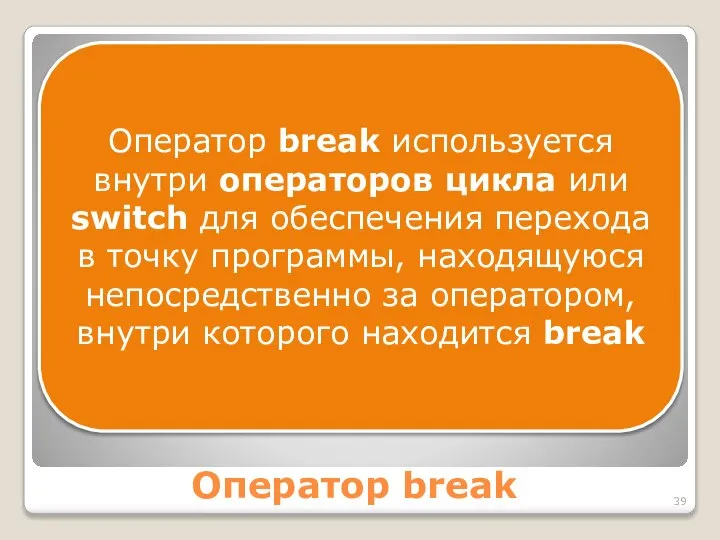 Оператор break Оператор break используется внутри операторов цикла или switch для