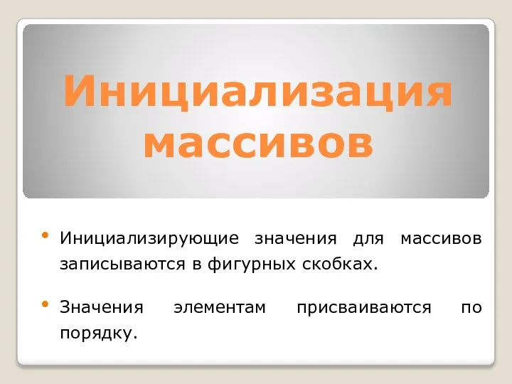 Инициализация массивов Инициализирующие значения для массивов записываются в фигурных скобках. Значения элементам присваиваются по порядку.