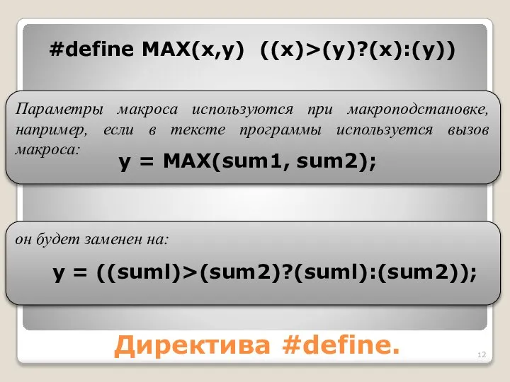 Директива #define. #define MAX(x,y) ((x)>(y)?(x):(y)) Параметры макроса используются при макроподстановке, например,