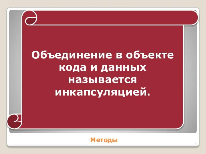 Методы Объединение в объекте кода и данных называется инкапсуляцией.