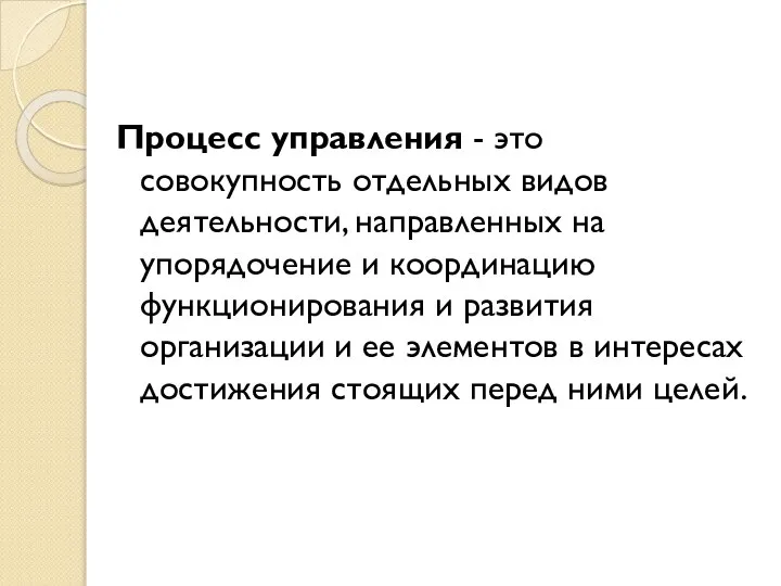 Процесс управления - это совокупность отдельных видов деятельности, направленных на упорядочение