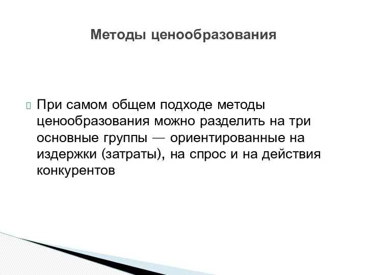 При самом общем подходе методы ценообразования можно разделить на три основные