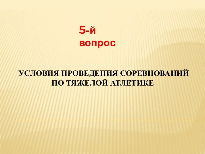 УСЛОВИЯ ПРОВЕДЕНИЯ СОРЕВНОВАНИЙ ПО ТЯЖЕЛОЙ АТЛЕТИКЕ 5-й вопрос