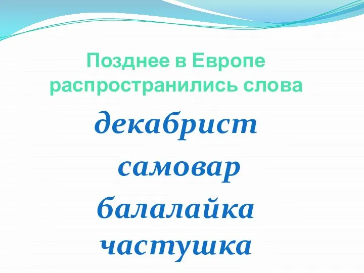 Позднее в Европе распространились слова декабрист самовар балалайка частушка