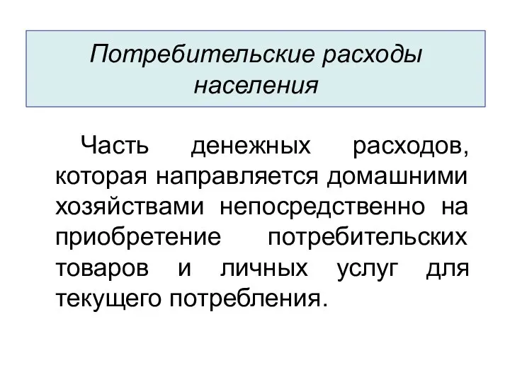 Потребительские расходы населения Часть денежных расходов, которая направляется домашними хозяйствами непосредственно