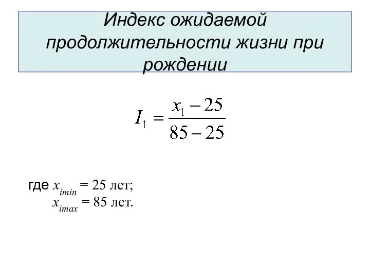 Индекс ожидаемой продолжительности жизни при рождении где ximin = 25 лет; ximax = 85 лет.