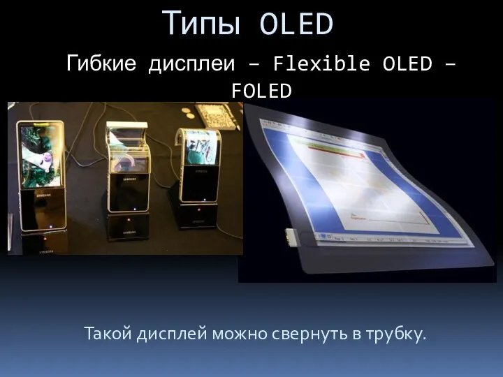 Типы OLED Гибкие дисплеи – Flexible OLED – FOLED Такой дисплей можно свернуть в трубку.