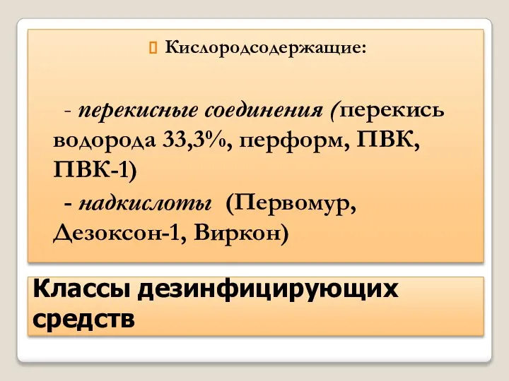 Классы дезинфицирующих средств Кислородсодержащие: - перекисные соединения (перекись водорода 33,3%, перформ,