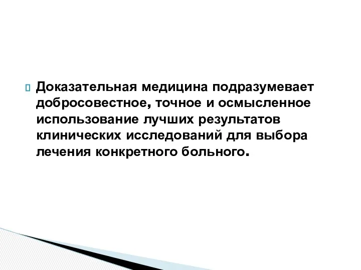 Доказательная медицина подразумевает добросовестное, точное и осмысленное использование лучших результатов клинических