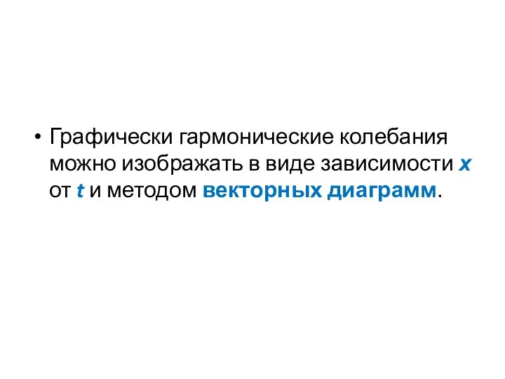 Графически гармонические колебания можно изображать в виде зависимости х от t и методом векторных диаграмм.