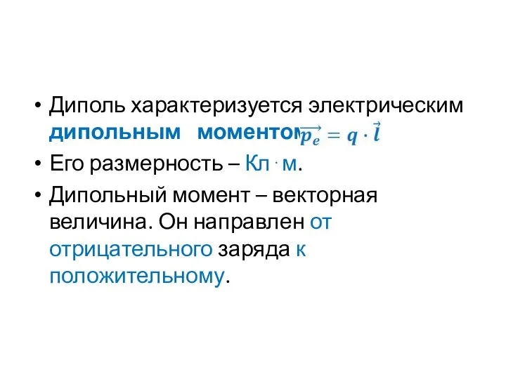 Диполь характеризуется электрическим дипольным моментом: Его размерность – Кл⋅м. Дипольный момент