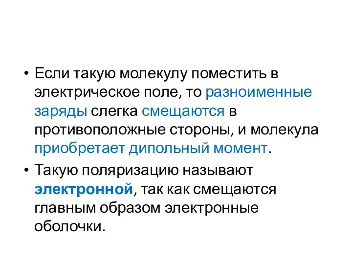 Если такую молекулу поместить в электрическое поле, то разноименные заряды слегка