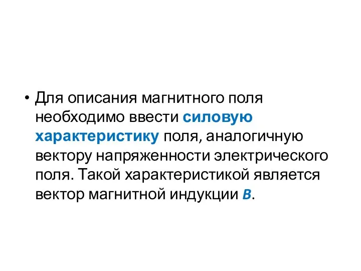 Для описания магнитного поля необходимо ввести силовую характеристику поля, аналогичную вектору