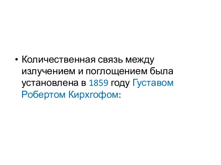 Количественная связь между излучением и поглощением была установлена в 1859 году Густавом Робертом Кирхгофом: