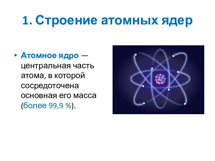 1. Строение атомных ядер Атомное ядро — центральная часть атома, в