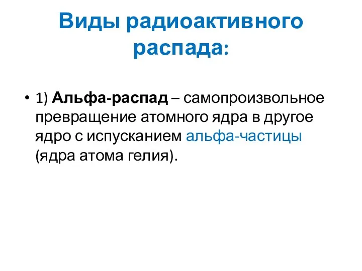 Виды радиоактивного распада: 1) Альфа-распад – самопроизвольное превращение атомного ядра в