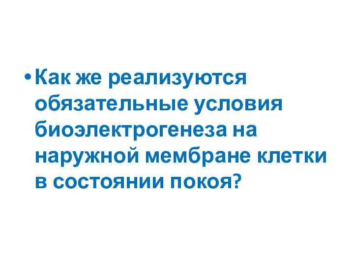 Как же реализуются обязательные условия биоэлектрогенеза на наружной мембране клетки в состоянии покоя?