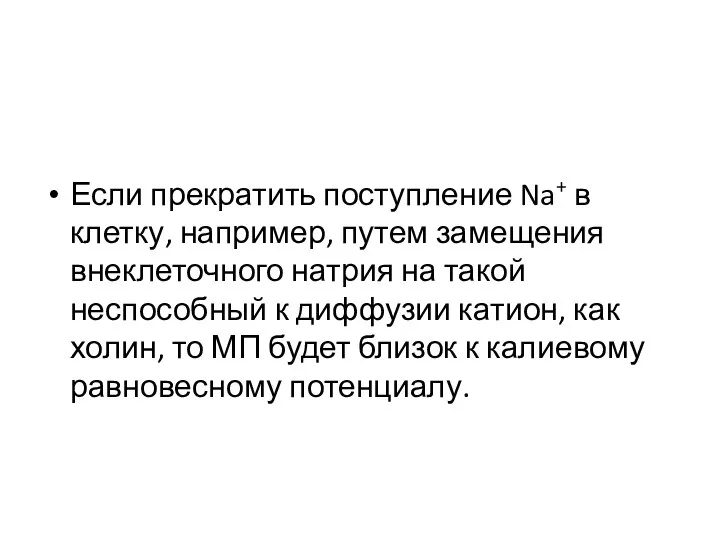 Если прекратить поступление Na+ в клетку, например, путем замещения внеклеточного натрия