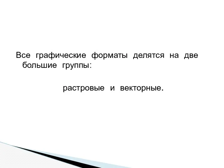 Все графические форматы делятся на две большие группы: растровые и векторные.