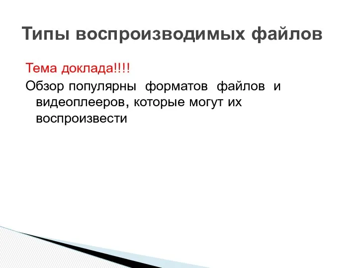 Тема доклада!!!! Обзор популярны форматов файлов и видеоплееров, которые могут их воспроизвести Типы воспроизводимых файлов