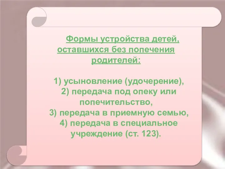 Формы устройства детей, оставшихся без попечения родителей: 1) усыновление (удочерение), 2)