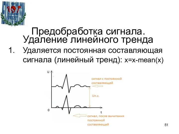 Предобработка сигнала. Удаление линейного тренда Удаляется постоянная составляющая сигнала (линейный тренд): x=x-mean(x)