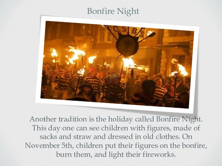 Another tradition is the holiday called Bonfire Night. This day one