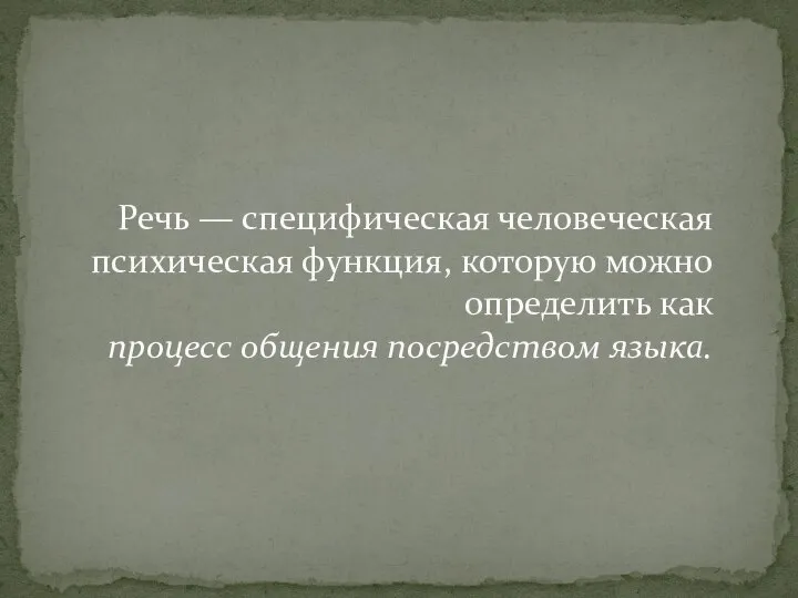 Речь — специфическая человеческая психическая функция, которую можно определить как процесс общения посредством языка.