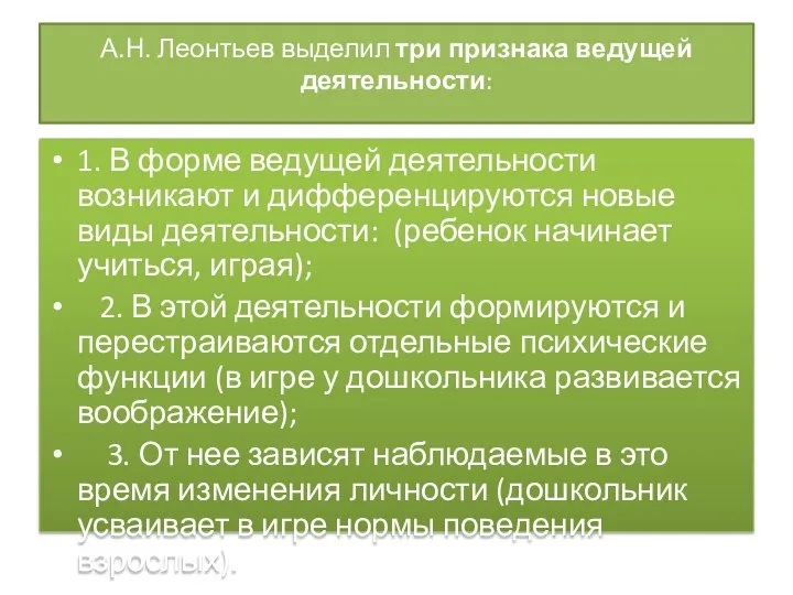 А.Н. Леонтьев выделил три признака ведущей деятельности: 1. В форме ведущей