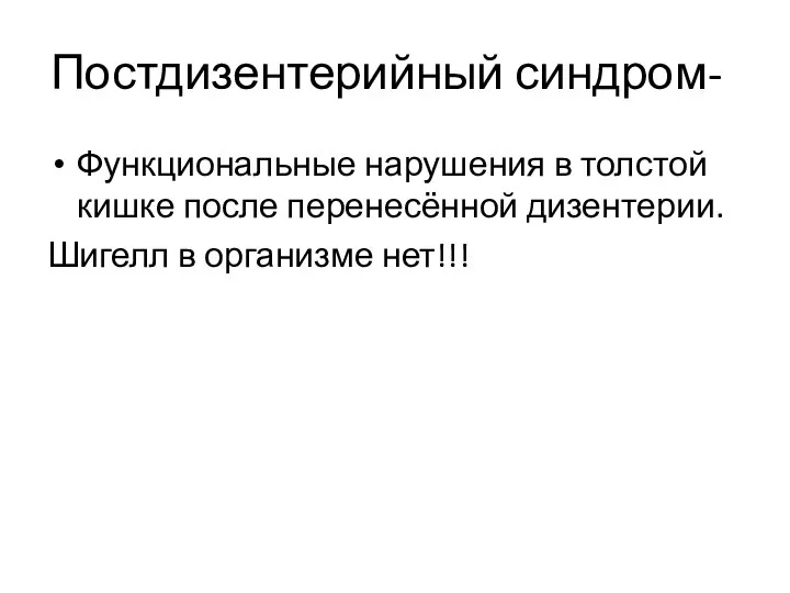 Постдизентерийный синдром- Функциональные нарушения в толстой кишке после перенесённой дизентерии. Шигелл в организме нет!!!