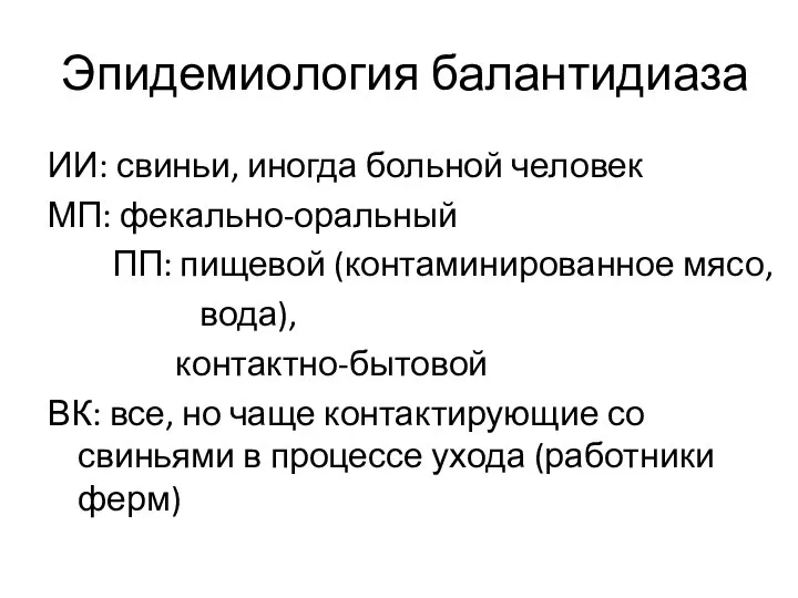 Эпидемиология балантидиаза ИИ: свиньи, иногда больной человек МП: фекально-оральный ПП: пищевой