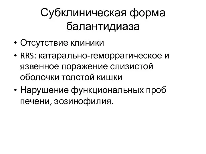 Субклиническая форма балантидиаза Отсутствие клиники RRS: катарально-геморрагическое и язвенное поражение слизистой